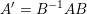 \small A'=B^{-1}AB