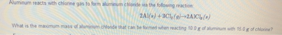 Aluminum reacts with chlorine gas to form aluminum chloride via the following reaction: 2Al(s) +3C12 (9)+2A1CI, () What is th
