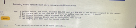 Following are the transactions of a new company called Pose-for-Pics. 1 Madison Harris, the owner, invested $12, 750 cash and