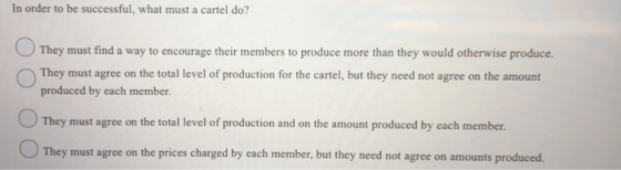 In order to be successful, what must a cartel do? They must find a way to encourage their members to produce more than they w