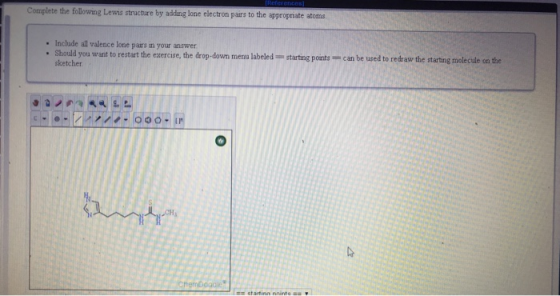 Complete the following Lewis structure by adding lone electron pairs to the appropriate atoms • Include all valence lone pars