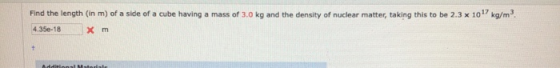 Find the length (in m) of a side of a cube having a mass of 3.0 kg and the density of nuclear matter, taking this to be 2.3 x