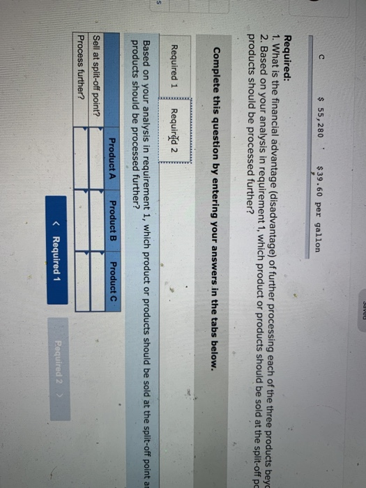 Savuu с $ 55,280 $39.60 per gallon Required: 1. What is the financial advantage (disadvantage) of further processing each of