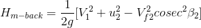 H_{m-back}=\frac{1}{2g}{[V^2_1+u^2_2-V^2_{f2} cosec^2 \beta_2]}