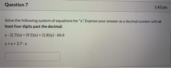 Question 7 1.42 pts Solve the following system of equations for x. Express your answer as a decimal number with at least fo