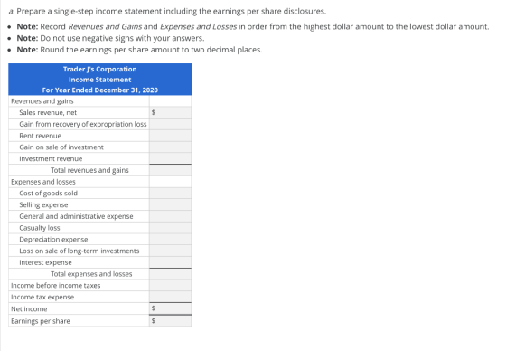 a. Prepare a single-step income statement including the earnings per share disclosures. • Note: Record Revenues and Gains and