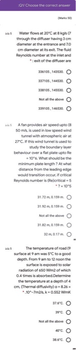 Choose the correct answer Water flows at 20°C at 8kg through the diffuser having 3 cm diameter at the entrance and 70 cm diam