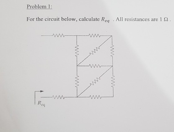 Problem 1: For the circuit below, calculate Req . All resistances are 1 ? eg