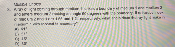 Multiple Choice 3. A ray of light coming through medium 1 strikes a boundary of medium 1 and medium 2 and enters medium 2 mak