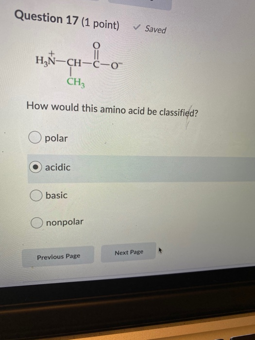 Question 17 (1 point) ✓ Saved H2N-CH--2-0 CH3 How would this amino acid be classified? polar acidic basic nonpolar Next Page
