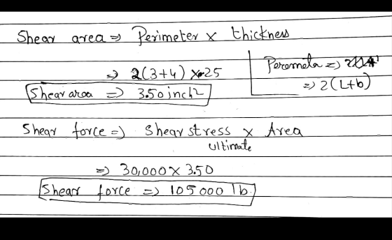 Shear area > Perimeter x thickness - a 2(3+4) » 2(3+4) X25 =) 3. 50 inch? T Peremeta z) 4 >)2(276) Ishear area - Area Shear f