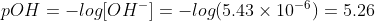 pOH=-log[OH^-]=-log(5.43\times10^{-6})=5.26