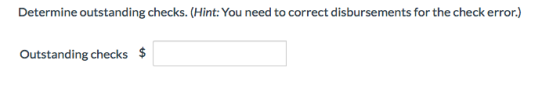 Determine outstanding checks. (Hint: You need to correct disbursements for the check error.) Outstanding checks $