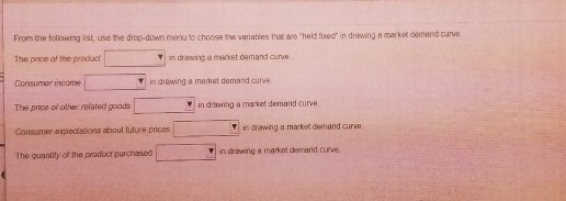 From the following list use the drop-down to choose the variaties that are held fixed in drawing a market comand curve The pa