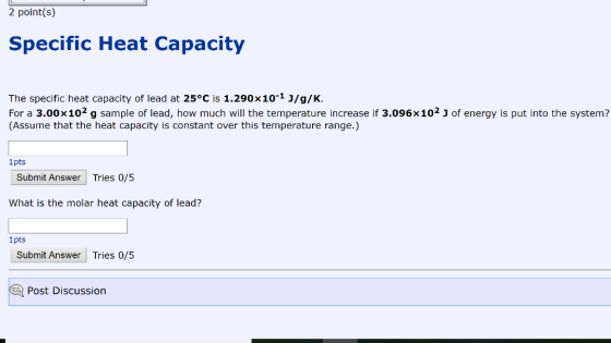 2 point(s) Specific Heat Capacity The specific heat capacity of lead at 25°C is 1.290x10-1 J/g/K. For a 3.00x 102 g sample of