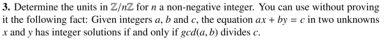 3. Determine the units in Z/nZ for n a non-negative integer. You can use without proving it the following fact: Given integer