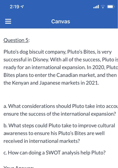 2:197 ... 0 Canvas Question 5: Plutos dog biscuit company, Plutos Bites, is very successful in Disney. With all of the succ