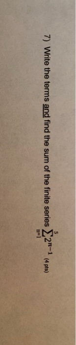 7) Write the terms and find the sum of the finite series 2 (4 pts)