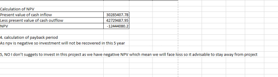 Calculation of NPV Present value of cash inflow Less present value of cash outflow NPV 30285407.78 42729487.95 -12444080.2 4.