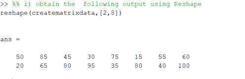 >> $8 i) obtain the following output using Reshape reshape (creatematrixdata, [2,8]) ans - 20 85 65 45 80 30 95 75 155560 35