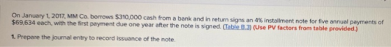 On January 1, 2017, MM Co. borrows $310,000 cash from a bank and in return signs an 4% installment note for five annual payme