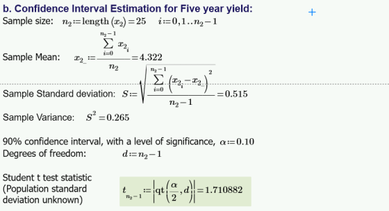b. Confidence Interval Estimation for Five year yield: Sample size: n2-length (r2)-25 i-0,1.. n2-1 Sample Mean: 2- -4.322 T2 To.xT Sample Standard deviation: S:- 0.515 m-2 Sample Variance: S 0.265 90% confidence interval, with a level of significance, α:-0.10 Degrees of freedom Student t test statistic (Population standard deviation unknown) t l-, d | 1.710882