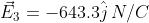 vec{E}_3=-643.3hat{j},N/C