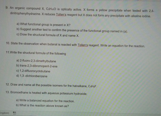 9. An organic compound X, CsH100 is optically active. X forms a yellow precipitate when tested with 2,4- dinitrophenylhydrazi