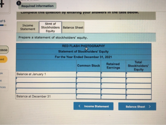 Required information comprete this question by entering your answers in the taps below. of 5 Income Stmt of Statement Stockho