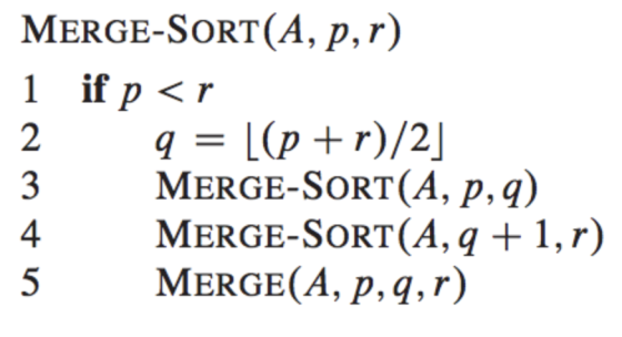 MERGE-SORT(A, p,r) 1 if p <r q= [(p +r)/2] MERGE-SORT(A, p, q) MERGE-SORT(A,9 +1,r) MERGE(A, p, q,r)
