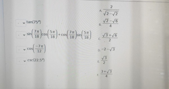 2 A. √2-√2 √2-√6 B. 4 v tan(759) sin 71 18 57 COS 18 77 + COS sin 5 18 V3+V6 18 C2 -7 12 V COS 0.-2-13 csc(22.5) V3 E. 2 3+3