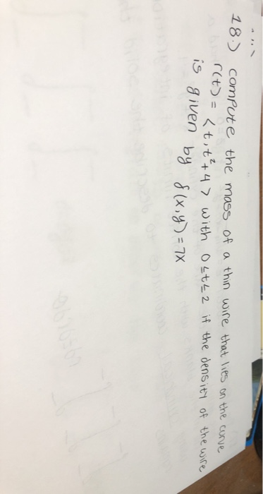 18.) compute the mass of a thin wire that lies on the conve r(t) = {t,+²+4> with ostea if the density of the wire is given by