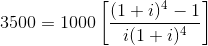 3500=1000\left [ \frac{(1+i)^4-1}{i(1+i)^4} \right ]