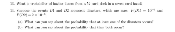 13. What is probability of having 4 aces from a 52 card deck in a seven card hand? 14. Suppose the events D1 and D2 represent