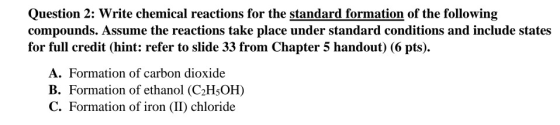 Question 2: Write chemical reactions for the standard formation of the following compounds. Assume the reactions take place u