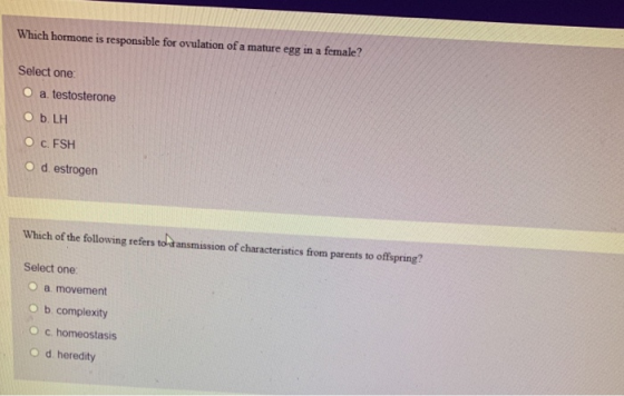 Which hormone is responsible for ovulation of a mature egg in a female? Select one: O a testosterone ObLH O c. FSH o destroge