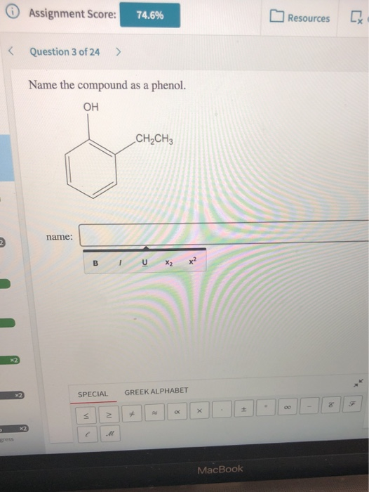 Assignment Score: 74.6% Resources Question 3 of 24 > Name the compound as a phenol. OH CH,CH3 name: u x2 x² SPECIAL GREEK ALP