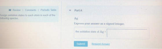 Review 1 Constants l Periodic Table Part A Assign oxidation states to each atom in each of the ollowing species Ag Express yo