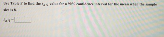 Use Table F to find the ta/2 value for a 90% confidence interval for the mean when the sample size is 8