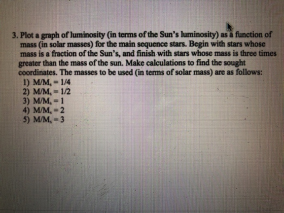 3. Plot a graph of luminosity (in terms of the Suns luminosity) as a function of mass (in solar masses) for the main sequenc