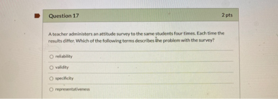 Question 17 2 pts A teacher administers an attitude survey to the same students four times. Each time the results differ. Whi