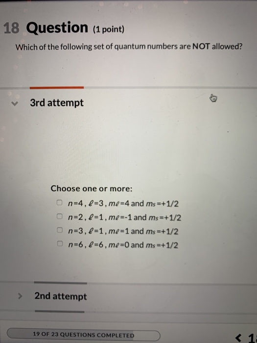 18 Question (1 point) Which of the following set of quantum numbers are NOT allowed? 3rd attempt Choose one or more: -4, e-3,