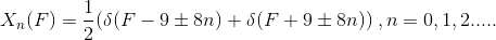 X_n(F)=\frac{1}{2}(\delta(F-9\pm 8n)+\delta(F+9\pm 8n))\:,n=0,1,2.....