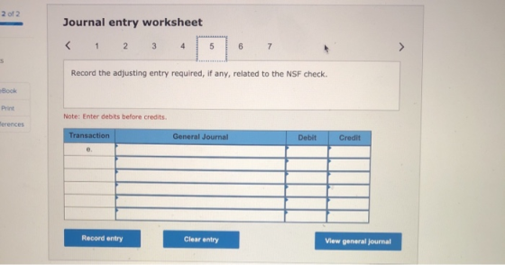 2 of 2 Journal entry worksheet < 1 2 3 4 5 5 6 7 s Record the adjusting entry required, if any, related to the NSF check. eBo