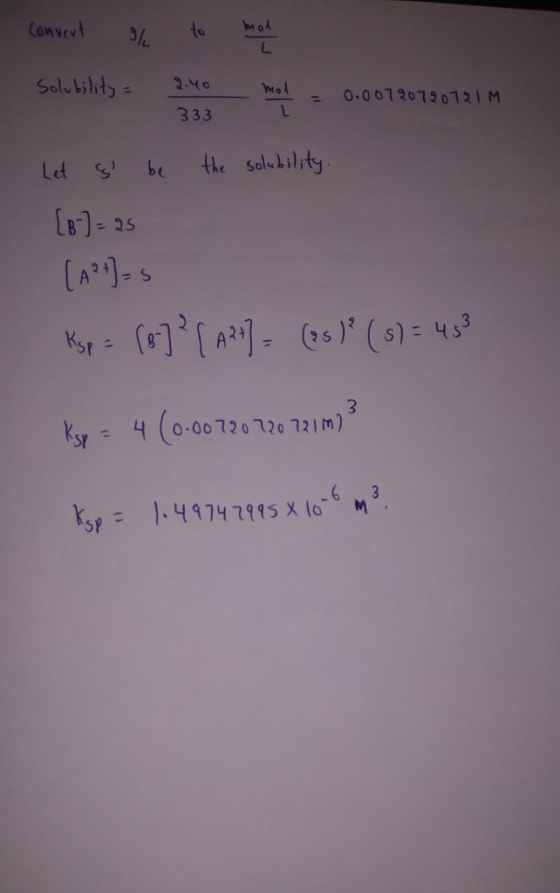 Convert Convert sh Solubility = to 9.40 mot mol = 0.00790720721M 333 Let s be the solubility. [B]= 25 [A²+] = 5 Ksp = (8]²[A
