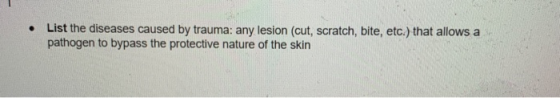 • List the diseases caused by trauma: any lesion (cut, scratch, bite, etc.) that allows a pathogen to bypass the protective n