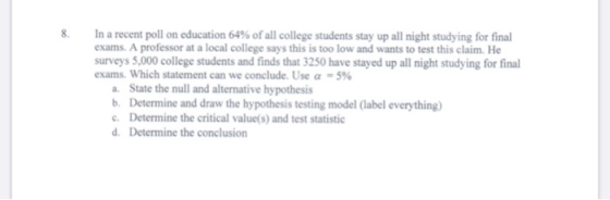 8. In a recent poll on education 64% of all college students stay up all night studying for final exams. A professor at a loc