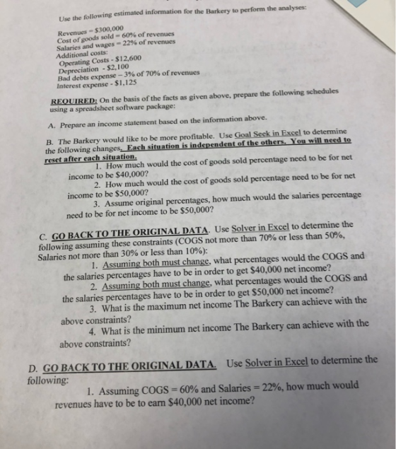 Use the following estimated information for the Barkery to perform the analyses: Revenues $300,000 Cost of goods sold 60% of