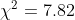 \chi^{2}=7.82