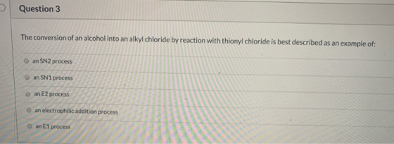 Question 3 The conversion of an alcohol into an alkyl chloride by reaction with thionyl chloride is best described as an exam